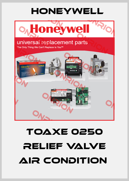 TOAXE 0250 RELIEF VALVE AIR CONDITION  Honeywell