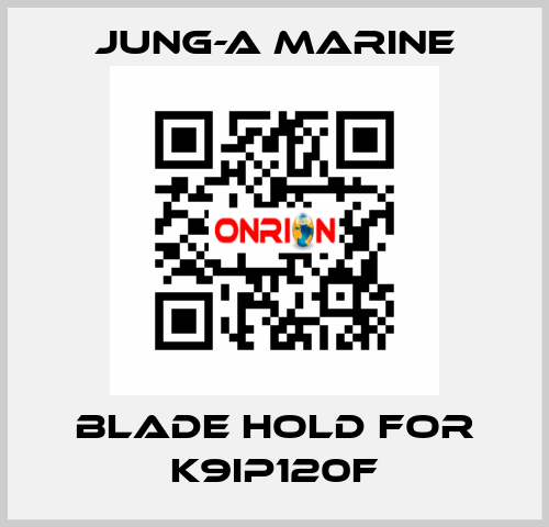 blade hold for K9IP120F JUNG-A MARINE