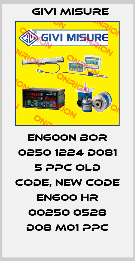 EN600N BOR 0250 1224 D081 5 PPC old code, new code  EN600 HR 00250 0528 D08 M01 PPC Givi Misure