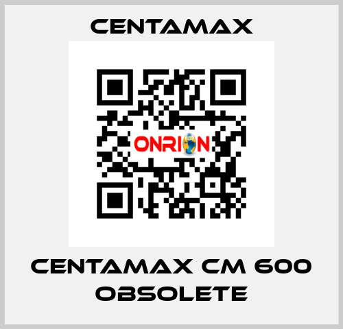 centamax CM 600 OBSOLETE CENTAMAX