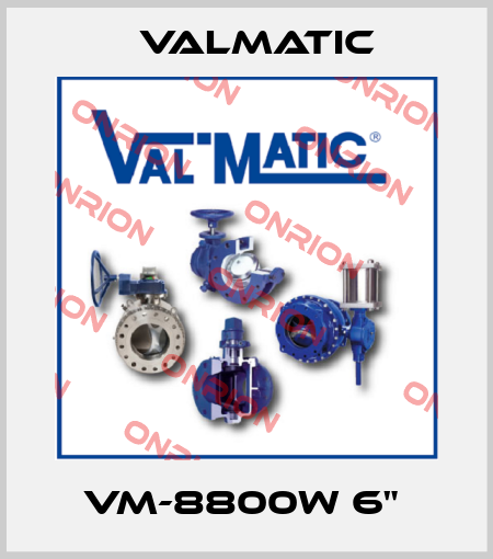 VM-8800W 6"  Valmatic