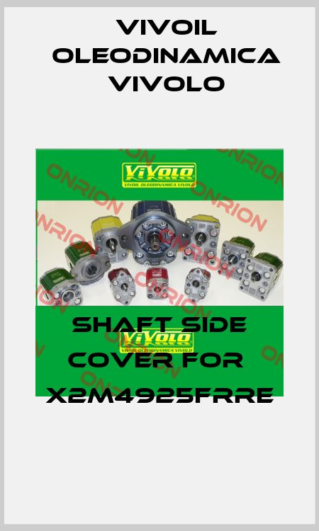 shaft side cover for  X2M4925FRRE Vivoil Oleodinamica Vivolo