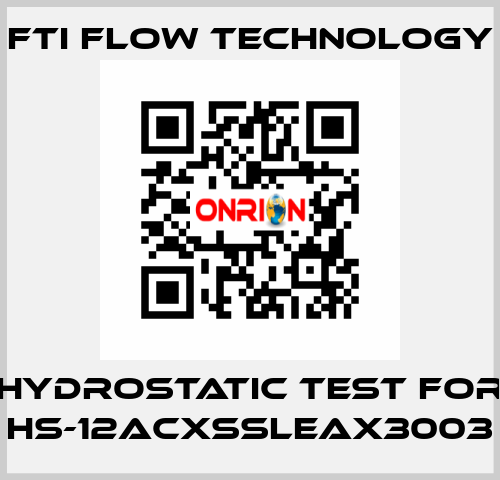 HYDROSTATIC TEST for HS-12ACXSSLEAX3003 Fti Flow Technology