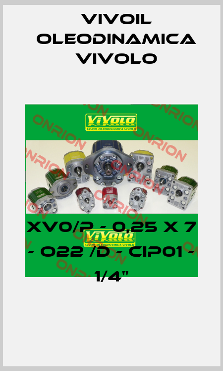 XV0/P - 0,25 x 7 - O22 /D - CIP01 - 1/4" Vivoil Oleodinamica Vivolo