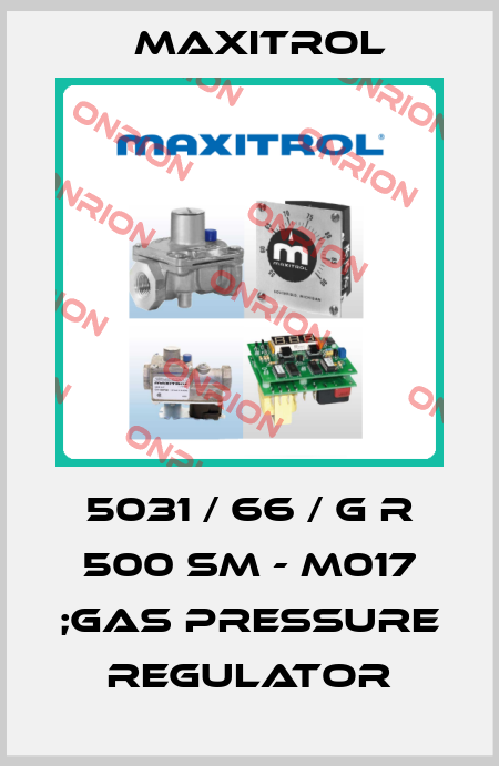5031 / 66 / G R 500 SM - M017 ;gas pressure regulator Maxitrol