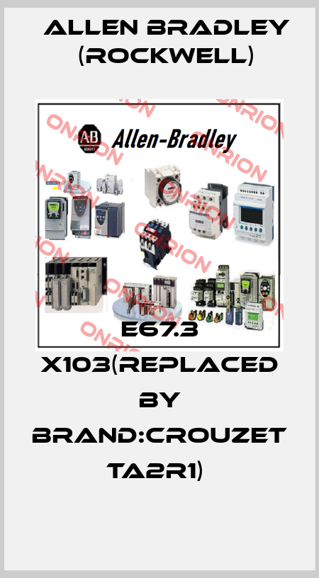 E67.3 X103(Replaced by Brand:Crouzet TA2R1)  Allen Bradley (Rockwell)