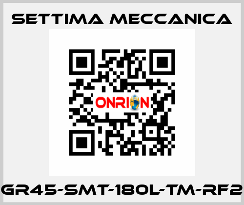 GR45-SMT-180L-TM-RF2 Settima Meccanica