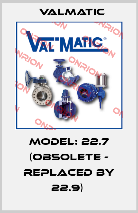Model: 22.7 (obsolete - replaced by 22.9)  Valmatic