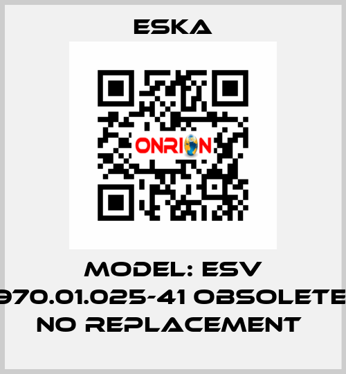 MODEL: ESV 970.01.025-41 Obsolete, no replacement  Eska